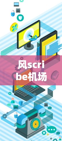 风scribe机场节点和高速线路体验是两个关键概念,它们在现代机场网络设计中扮演着重要角色。以下是对这两个主题的详细分析 风scribe机场节点和高速线路体验是两个关键概念,它们在现代机场网络设计中扮演着重要角色。以下是对这两个主题的详细分析