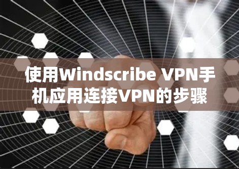 使用Windscribe VPN手机应用连接VPN的步骤如下 使用Windscribe VPN手机应用连接VPN的步骤如下