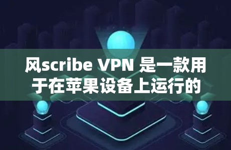 风scribe VPN 是一款用于在苹果设备上运行的VPN应用,旨在为用户提供加密通信的便利。以下是关于该应用的详细信息 风scribe VPN 是一款用于在苹果设备上运行的VPN应用,旨在为用户提供加密通信的便利。以下是关于该应用的详细信息