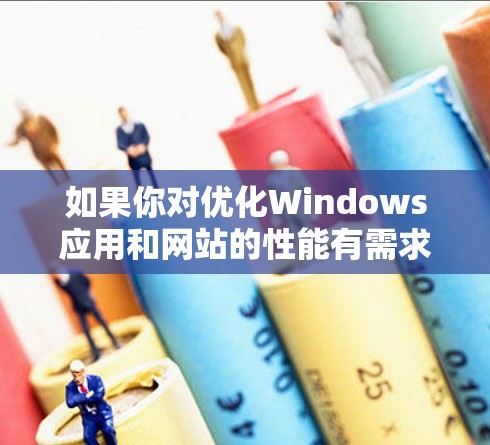 如果你对优化Windows应用和网站的性能有需求,可以考虑使用一些高效的加速器软件。以下是几种常见的加速器软件及其特点,供你参考 如果你对优化Windows应用和网站的性能有需求,可以考虑使用一些高效的加速器软件。以下是几种常见的加速器软件及其特点,供你参考