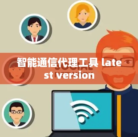 智能通信代理工具 latest version