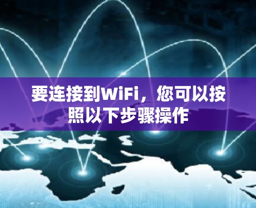 要连接到WiFi,您可以按照以下步骤操作 要连接到WiFi,您可以按照以下步骤操作