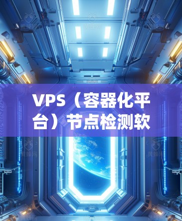 VPS(容器化平台)节点检测软件是一种用于监控和检测容器化系统节点异常行为的工具。这些软件通常用于生产环境中,以帮助开发者和运维人员及时发现和处理节点异常,从而提高系统的稳定性、性能和可用性 VPS(容器化平台)节点检测软件是一种用于监控和检测容器化系统节点异常行为的工具。这些软件通常用于生产环境中,以帮助开发者和运维人员及时发现和处理节点异常,从而提高系统的稳定性、性能和可用性