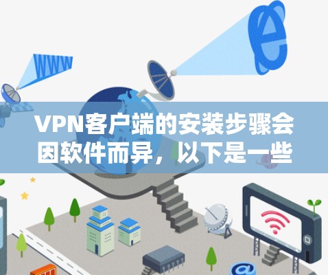 VPN客户端的安装步骤会因软件而异,以下是一些常见的步骤和建议,适用于大多数VPN客户端 VPN客户端的安装步骤会因软件而异,以下是一些常见的步骤和建议,适用于大多数VPN客户端