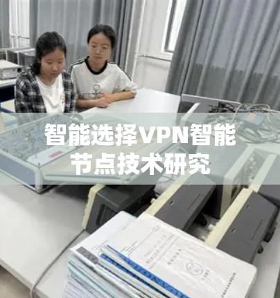 智能选择VPN智能节点技术研究 智能选择VPN智能节点技术研究