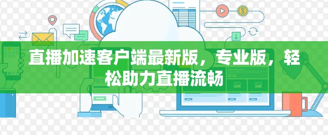 直播加速客户端最新版，专业版，轻松助力直播流畅