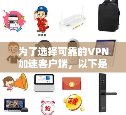 为了选择可靠的VPN加速客户端，以下是分步骤的建议