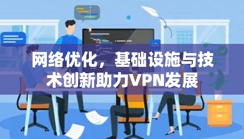 网络优化，基础设施与技术创新助力VPN发展