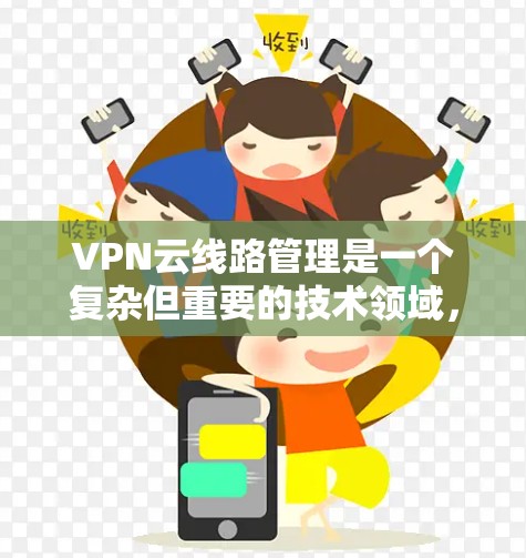 VPN云线路管理是一个复杂但重要的技术领域,涉及多个方面的问题,如防火墙设置、速率限制、安全性和隐私保护等。以下是一些有效的解决方法 VPN云线路管理是一个复杂但重要的技术领域,涉及多个方面的问题,如防火墙设置、速率限制、安全性和隐私保护等。以下是一些有效的解决方法