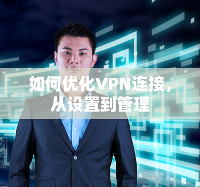 如何优化VPN连接,从设置到管理 如何优化VPN连接,从设置到管理