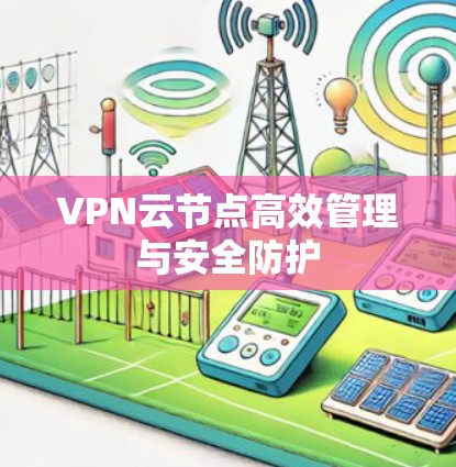 VPN云节点高效管理与安全防护