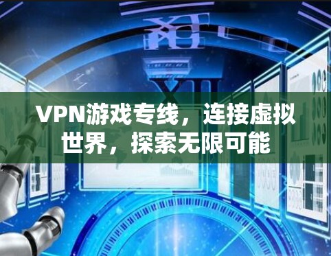 VPN游戏专线,连接虚拟世界,探索无限可能 VPN游戏专线,连接虚拟世界,探索无限可能