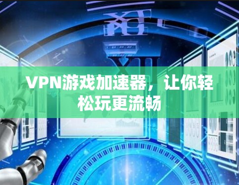 VPN游戏加速器，让你轻松玩更流畅