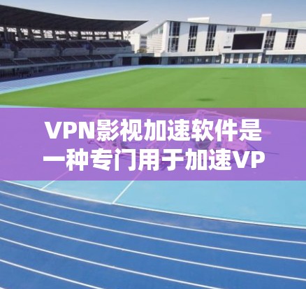 VPN影视加速软件是一种专门用于加速VPN视频的程序,旨在帮助用户更快地下载和观看VPN内容。这些软件通常会通过加速技术提升视频下载速度,同时可能还提供画质、音质增强、自动续费功能等额外的优化选项 VPN影视加速软件是一种专门用于加速VPN视频的程序,旨在帮助用户更快地下载和观看VPN内容。这些软件通常会通过加速技术提升视频下载速度,同时可能还提供画质、音质增强、自动续费功能等额外的优化选项