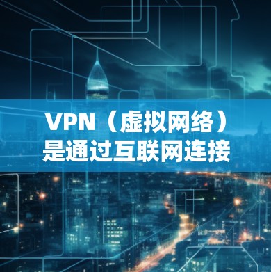 VPN(虚拟网络)是通过互联网连接外网的技术,用于VPN应用的下载和安装。以下是一些关于VPN的常用指南,包括如何安装、配置和使用方法 VPN(虚拟网络)是通过互联网连接外网的技术,用于VPN应用的下载和安装。以下是一些关于VPN的常用指南,包括如何安装、配置和使用方法