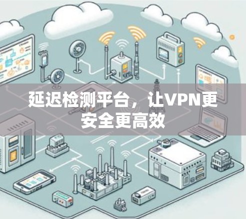 延迟检测平台,让VPN更安全更高效 延迟检测平台,让VPN更安全更高效