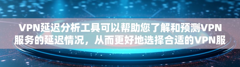 VPN延迟分析工具可以帮助您了解和预测VPN服务的延迟情况,从而更好地选择合适的VPN服务。以下是一些常见的VPN延迟分析工具,供您参考 VPN延迟分析工具可以帮助您了解和预测VPN服务的延迟情况,从而更好地选择合适的VPN服务。以下是一些常见的VPN延迟分析工具,供您参考