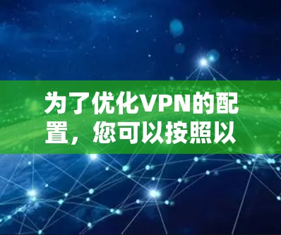 为了优化VPN的配置，您可以按照以下步骤进行