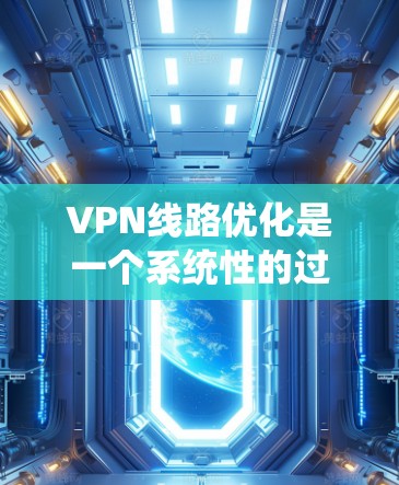 VPN线路优化是一个系统性的过程,通常需要从多个角度进行优化以确保VPN连接稳定、可靠且速度快。以下是一些常见的优化步骤和方法 VPN线路优化是一个系统性的过程,通常需要从多个角度进行优化以确保VPN连接稳定、可靠且速度快。以下是一些常见的优化步骤和方法