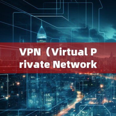 VPN（Virtual Private Network，VPN）是一种通过加密通信技术来隐藏真实身份的网络服务，旨在保护用户数据的安全。以下是关于VPN线路体验的详细介绍