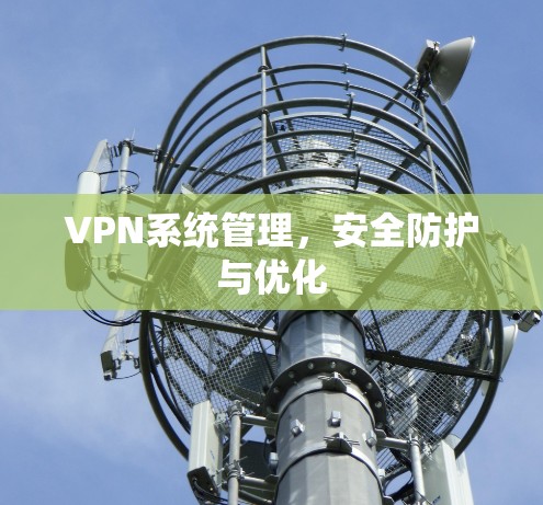 VPN系统管理，安全防护与优化