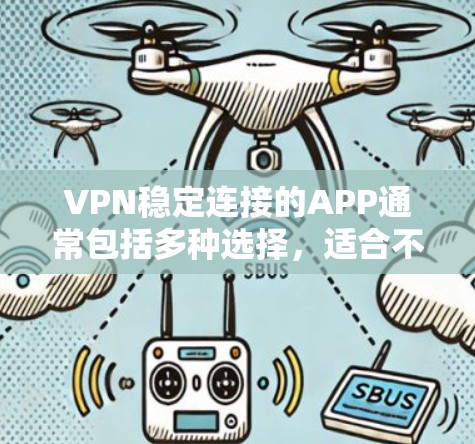 VPN稳定连接的APP通常包括多种选择,适合不同的使用场景。以下是几种推荐的VPN稳定连接APP,涵盖免费和付费的选项 VPN稳定连接的APP通常包括多种选择,适合不同的使用场景。以下是几种推荐的VPN稳定连接APP,涵盖免费和付费的选项