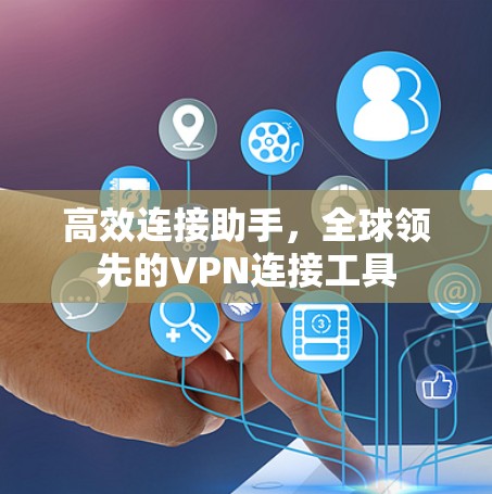 高效连接助手，全球领先的VPN连接工具