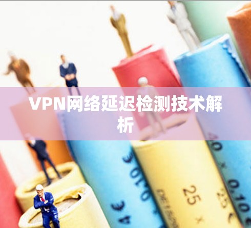 VPN网络延迟检测技术解析