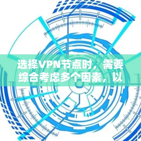 选择VPN节点时，需要综合考虑多个因素，以确保VPN的安全性和可靠性。以下是几个关键点