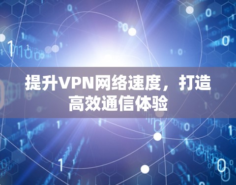 提升VPN网络速度，打造高效通信体验