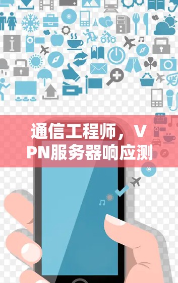 通信工程师,VPN服务器响应测试 通信工程师,VPN服务器响应测试