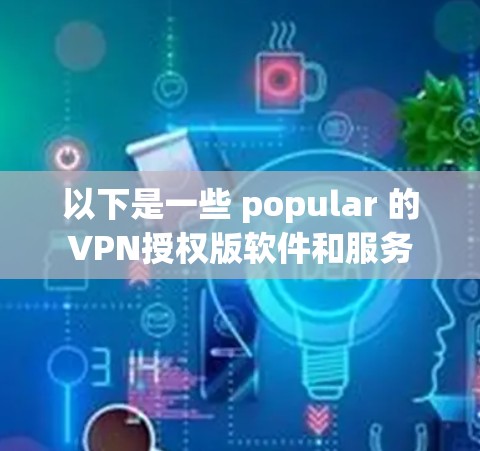 以下是一些 popular 的VPN授权版软件和服务
