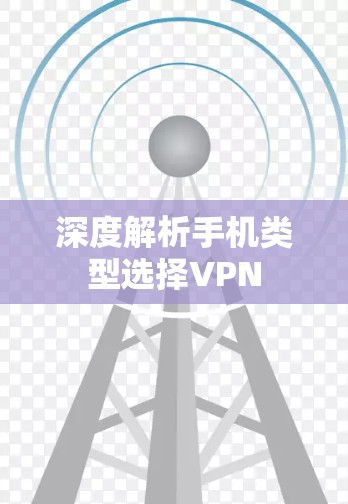 深度解析手机类型选择VPN