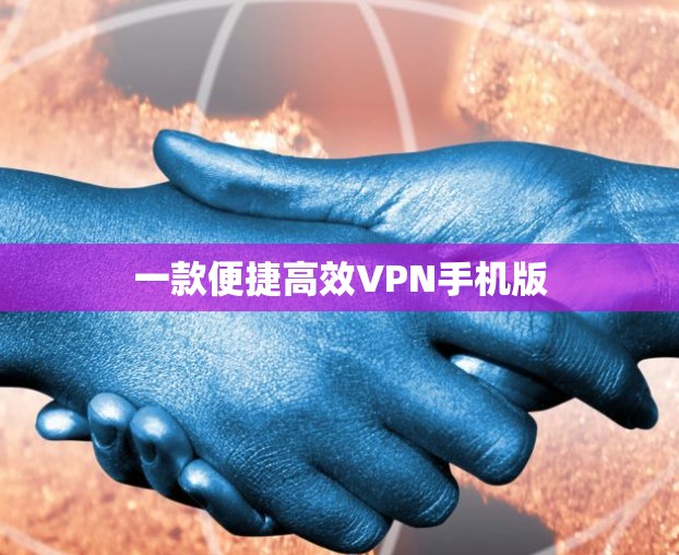 一款便捷高效VPN手机版 一款便捷高效VPN手机版