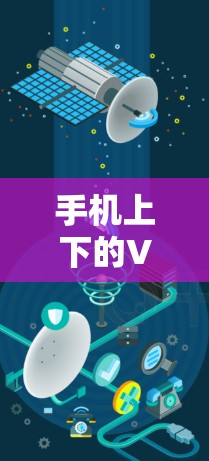手机上下的VPN，从概念到应用的全面解析