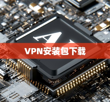 VPN安装包下载 VPN安装包下载