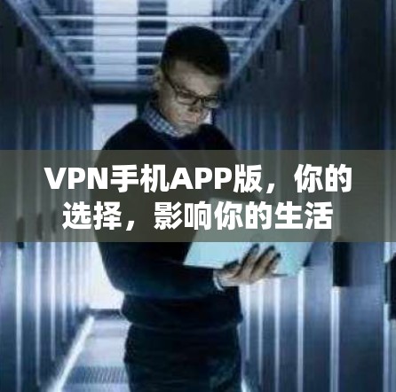 VPN手机APP版，你的选择，影响你的生活