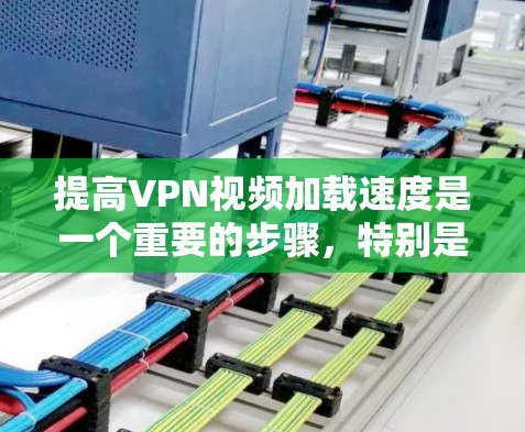 提高VPN视频加载速度是一个重要的步骤,特别是对于需要快速观看视频的人来说。以下是一些具体的步骤和方法,可以帮助你提升VPN视频加载速度 提高VPN视频加载速度是一个重要的步骤,特别是对于需要快速观看视频的人来说。以下是一些具体的步骤和方法,可以帮助你提升VPN视频加载速度