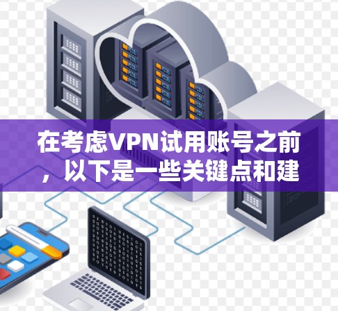 在考虑VPN试用账号之前,以下是一些关键点和建议 在考虑VPN试用账号之前,以下是一些关键点和建议