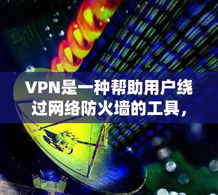 VPN是一种帮助用户绕过网络防火墙的工具，专门用于加密数据和传输，以确保用户的数据安全和隐私。以下是VPN使用经验的总结