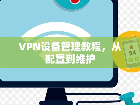 VPN设备管理教程，从配置到维护