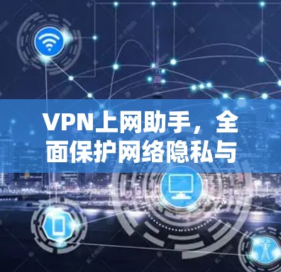 VPN上网助手，全面保护网络隐私与安全